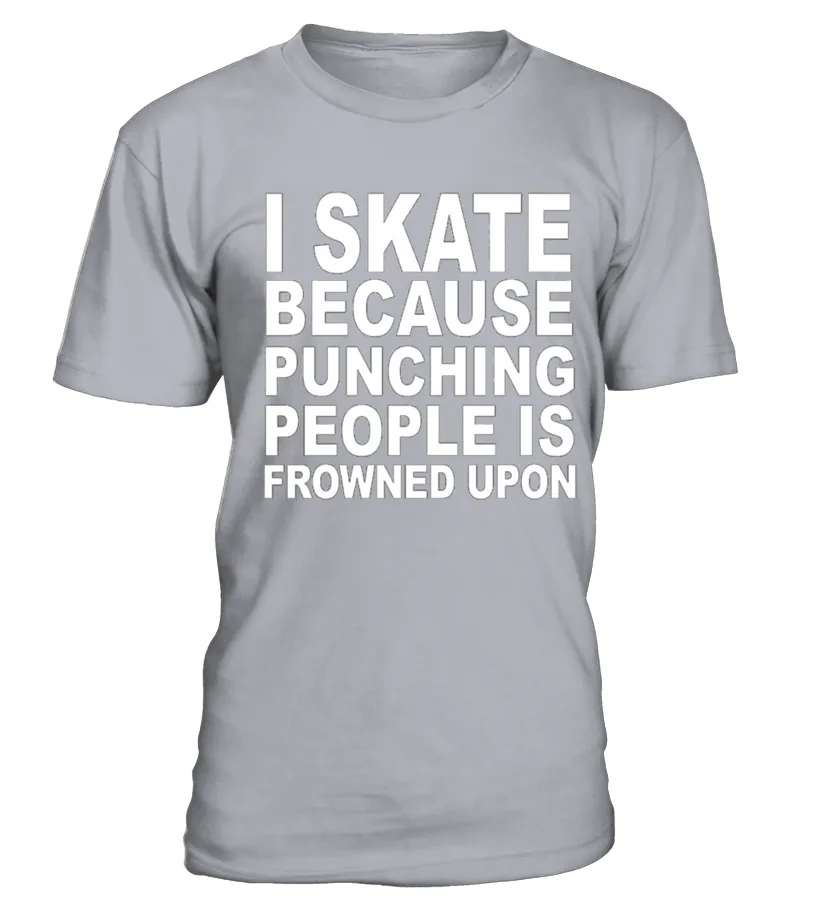 I Skate Because Punching People Is Frowned Upon T shirt T shirt Camiseta cuello redondo Unisex