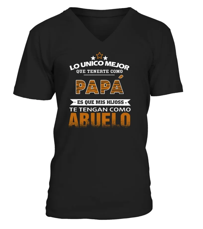 Lo unico mejor que tenerte como papá ezs que mis hijoss. Te tengan como Abuelo Camiseta cuello en V Unisex