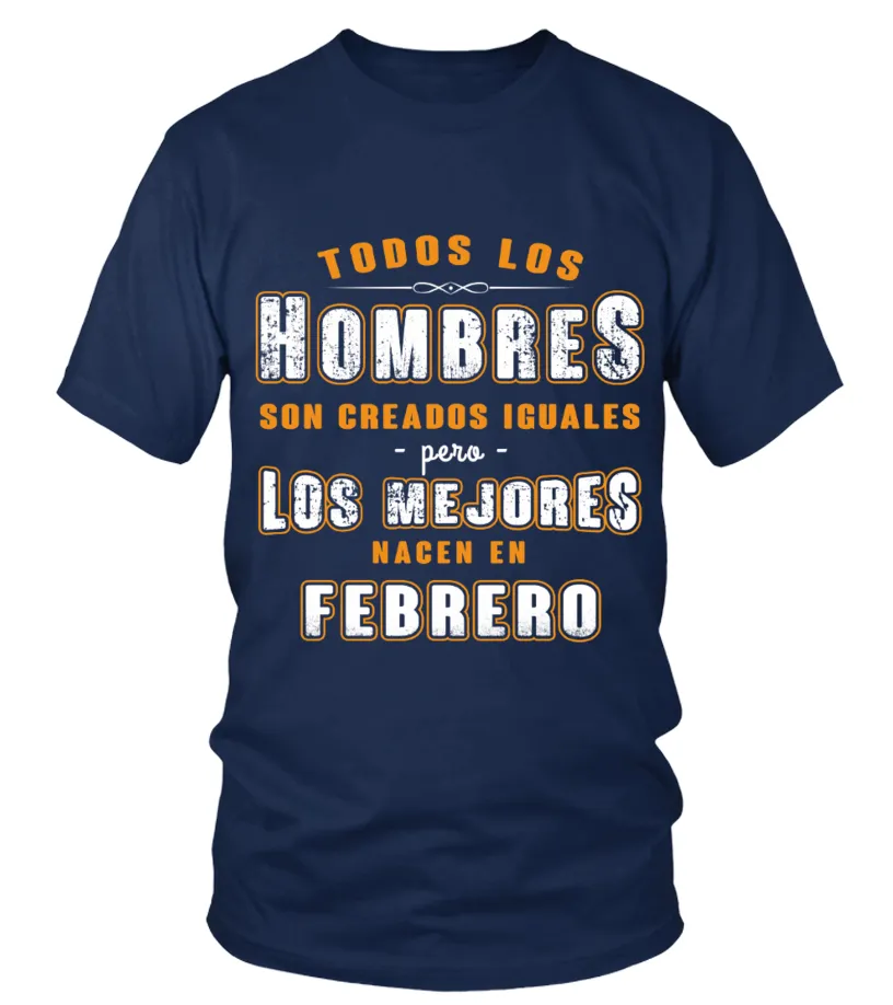 Todos los hombres son creados iguales pero los mejores nacen en febrero Camiseta cuello redondo Unisex